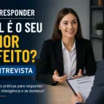 Como responder qual é o seu maior defeito na entrevista de emprego